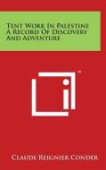 Tent Work in Palestine a Record of Discovery and Adventure di Claude Reignier Conder edito da Literary Licensing, LLC