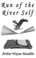 Run of the River Self di MR Arthur Wayne Mauldin edito da Createspace