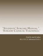 Students' Surgery Manual.: 'Surgery Clinical Teachings.' di Prof Dr Anil K. Sahni edito da Createspace
