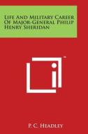 Life and Military Career of Major-General Philip Henry Sheridan di P. C. Headley edito da Literary Licensing, LLC