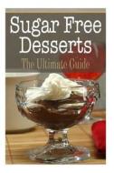 Sugar Free Desserts: The Ultimate Guide di Sara Hallas edito da Createspace