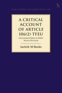 A Critical Account Of Article 106(2) Tfeu di Jarleth Burke edito da Bloomsbury Publishing Plc