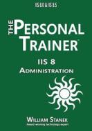 IIS 8 Administration: The Personal Trainer for IIS 8.0 and IIS 8.5 di William Stanek edito da Createspace
