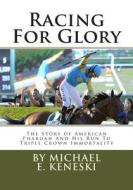 Racing for Glory: The Story of American Pharoah and His Run to Triple Crown Immortality di Michael Keneski edito da Createspace