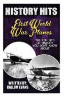 The Fun Bits of History You Don't Know about First World War Planes: Illustrated Fun Learning for Kids di Callum Evans edito da Createspace