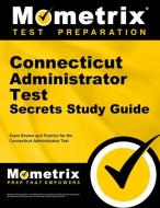 Connecticut Administrator Test Secrets Study Guide: Exam Review and Practice for the Connecticut Administrator Test edito da MOMETRIX MEDIA LLC