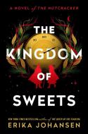 The Kingdom of Sweets: A Novel of the Nutcracker di Erika Johansen edito da DUTTON BOOKS