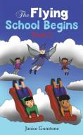 The Flying School Begins di Janice Gunstone edito da AUSTIN MACAULEY