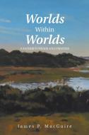Worlds Within Worlds di James P. Macguire edito da AuthorHouse