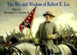 Wit and Wisdom of Robert E. Lee di Devereaux Cannon edito da PELICAN PUB CO
