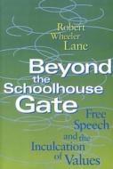 Beyond the Schoolhouse Gate: Free Speech and the Inculcation of Values di Robert Lane edito da TEMPLE UNIV PR