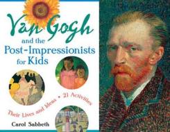 Van Gogh and the Post-Impressionists for Kids: Their Lives and Ideas, 21 Activities di Carol Sabbeth edito da CHICAGO REVIEW PR