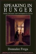 Speaking in Hunger: Gender, Discourse, and Consumption in Clarissa di Donnalee Frega edito da UNIV OF SOUTH CAROLINA PR