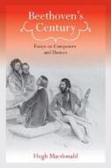 Beethoven`s Century - Essays on Composers and Themes di Hugh Macdonald edito da University of Rochester Press