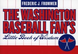 Washington Baseball Fan's Little Book of Wisdom di Frederic J. Frommer edito da Taylor Trade Publishing