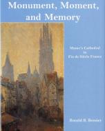 Monument, Moment, and Memory di Ronald R. Bernier edito da Bucknell University Press