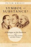 Symbol or Substance?: A Dialogue on the Eucharist with C. S. Lewis, Billy Graham and J. R. R. Tolkien di Peter Kreeft edito da IGNATIUS PR