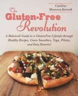 The Gluten-Free Revolution: A Balanced Guide to a Gluten-Free Lifestyle Through Healthy Recipes, Green Smoothies, Yoga,  di Caroline Shannon-Karasik edito da SKYHORSE PUB