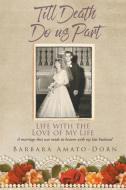 Till Death Do Us Part - Life with the Love of My Life di Barbara Amato-Dorn edito da Christian Faith Publishing, Inc
