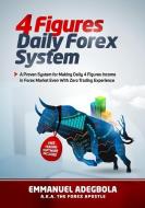 4 Figures Daily Forex System: A Proven System for Making Four-Figure Incomes Daily in Forex Market Even With Zero Tradin di Emmanuel Adegbola edito da LIGHTNING SOURCE INC