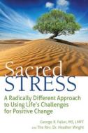 Sacred Stress: A Radically Different Approach to Using Life's Challenges for Positive Change di George R. Faller, Heather Wright edito da SKYLIGHT PATHS
