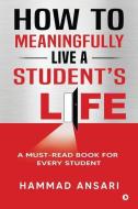 How To Meaningfully Live A Student's Life di Hammad Ansari edito da Notion Press