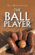 The Ball Player di Bill Whittington edito da Trafford Publishing
