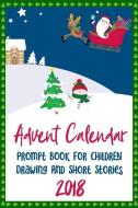 Advent Calendar Prompt Book for Children - Drawing and Short Stories - 2018: 25 Days of Prompts for Children to Draw Pic di Advent Calendar Prompt Books edito da LIGHTNING SOURCE INC