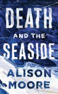 Death and the Seaside di Alison Moore edito da BIBLIOASIS