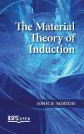 The Material Theory Of Induction di John D. Norton edito da University Of Calgary Press