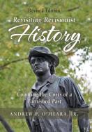 Revisiting Revisionist History di Andrew P. O'Meara Jr. edito da Xlibris US
