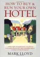 How To Buy and Run Your Own Hotel di Mark Lloyd edito da Little, Brown Book Group