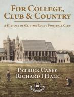 For College, Club and Country - A History of Clifton Rugby Club di Patrick Casey, Richard Hale edito da MX Publishing