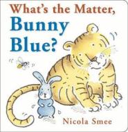 What's The Matter, Bunny Blue? di Nicola Smee edito da Boxer Books Limited