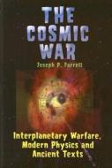 Cosmic War: Interplanetary Warfare, Modern Physics, and Ancient Texts: A Study in Non-Catastrophist Interpretations of A di Joseph P. Farrell edito da ADVENTURE UNLIMITED
