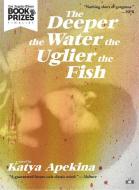 The Deeper the Water the Uglier the Fish di Katya Apekina edito da TWO DOLLAR RADIO