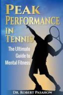 Peak Performance in Tennis: The Ultimate Guide to Mental Fitness di Robert Pasahow edito da Perform at Peak Press