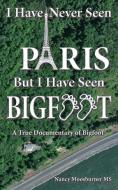 I Have Never Seen Paris but I Have Seen Bigfoot di Nancy Moosburner edito da Book Services US