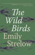 The Wild Birds di Emily Strelow edito da RARE BIRD BOOKS BARNACLE