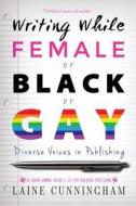 Writing While Female or Black or Gay Revised Edition di Laine Cunningham edito da Sun Dogs Creations