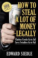 How to Steal A Lot of Money -- Legally di Edward Siedle edito da Authority Publishing