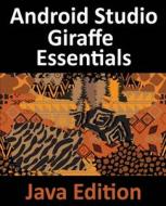 Android Studio Giraffe Essentials - Java Edition di Neil Smyth edito da Payload Media, Inc.