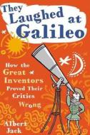 They Laughed at Galileo: How the Great Inventors Proved Their Critics Wrong di Albert Jack edito da Createspace Independent Publishing Platform