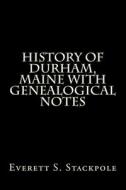 History of Durham, Maine with Genealogical Notes di Everett S. Stackpole edito da Createspace Independent Publishing Platform