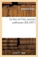 Le Bec En l'Air, Oeuvres Anthumes di Allais-A edito da Hachette Livre - BNF