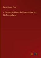 A Genealogical Record of Samuel Pond, and his Descendants di Daniel Streator Pond edito da Outlook Verlag