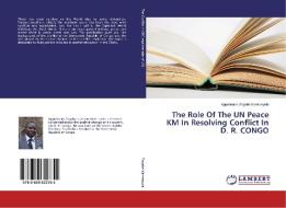 The Role Of The UN Peace KM In Resolving Conflict In D. R. CONGO di Appolinaire Zagabe Kamanyula edito da LAP Lambert Academic Publishing