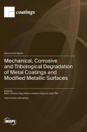 Mechanical, Corrosive and Tribological Degradation of Metal Coatings and Modified Metallic Surfaces edito da MDPI AG