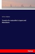 Travels of a naturalist in Japan and Manchuria di Arthur Adams edito da hansebooks