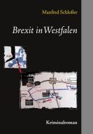 Brexit in Westfalen di Manfred Schloßer edito da Books on Demand